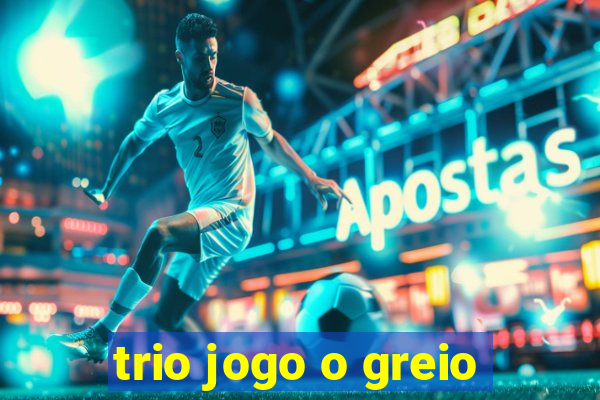 trio jogo o greio